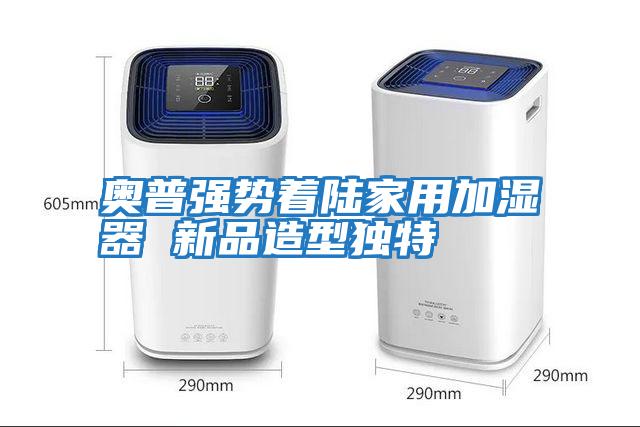 奧普強(qiáng)勢著陸家用加濕器 新品造型獨特