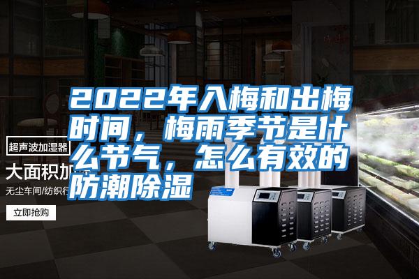 2022年入梅和出梅時間，梅雨季節(jié)是什么節(jié)氣，怎么有效的防潮除濕