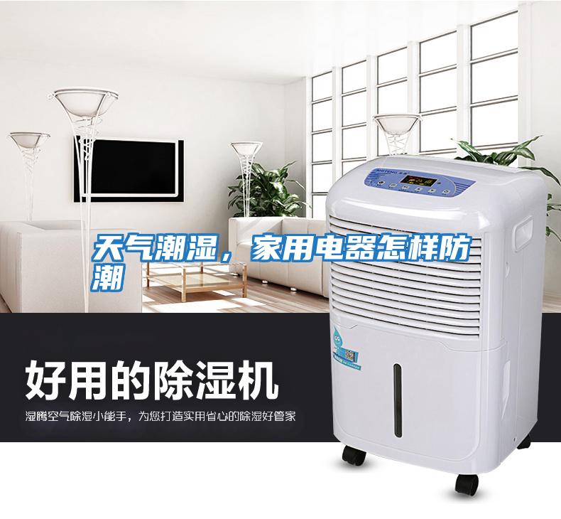 天氣潮濕，家用電器怎樣防潮