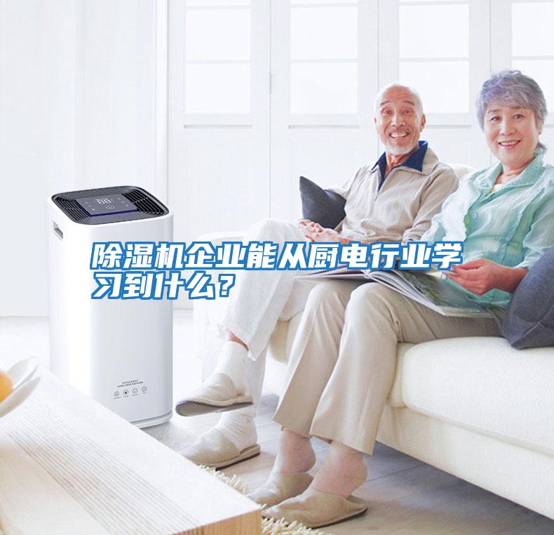 除濕機企業(yè)能從廚電行業(yè)學(xué)習(xí)到什么？