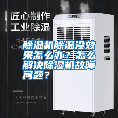 除濕機除濕沒效果怎么辦？怎么解決除濕機故障問題？