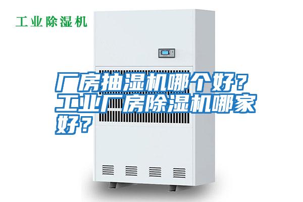 廠房抽濕機(jī)哪個(gè)好？工業(yè)廠房除濕機(jī)哪家好？