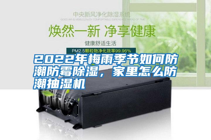 2022年梅雨季節(jié)如何防潮防霉除濕，家里怎么防潮抽濕機(jī)