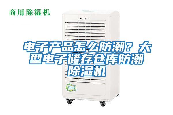 電子產(chǎn)品怎么防潮？大型電子儲存?zhèn)}庫防潮除濕機