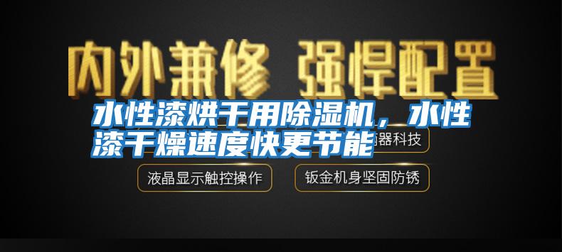 水性漆烘干用除濕機(jī)，水性漆干燥速度快更節(jié)能