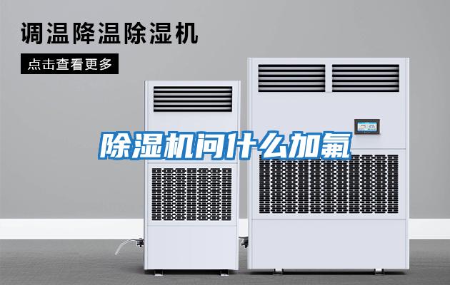 除濕機(jī)問什么加氟