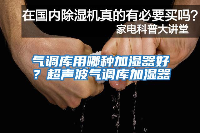 氣調庫用哪種加濕器好？超聲波氣調庫加濕器