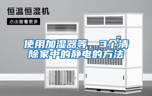 使用加濕器等，3個(gè)清除家中的靜電的方法