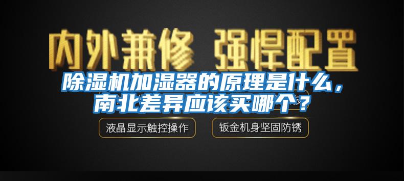 除濕機加濕器的原理是什么，南北差異應(yīng)該買哪個？