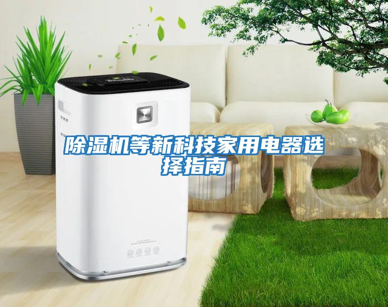 除濕機(jī)等新科技家用電器選擇指南