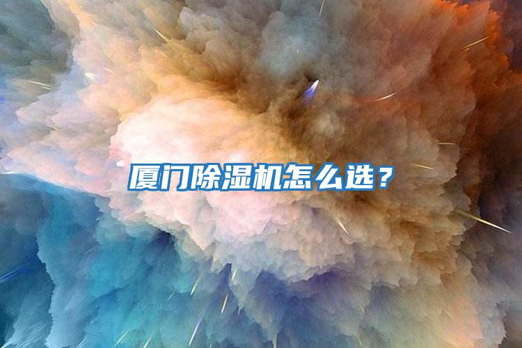 廈門除濕機怎么選？