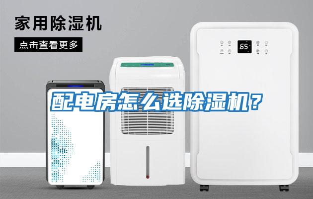 配電房怎么選除濕機(jī)？