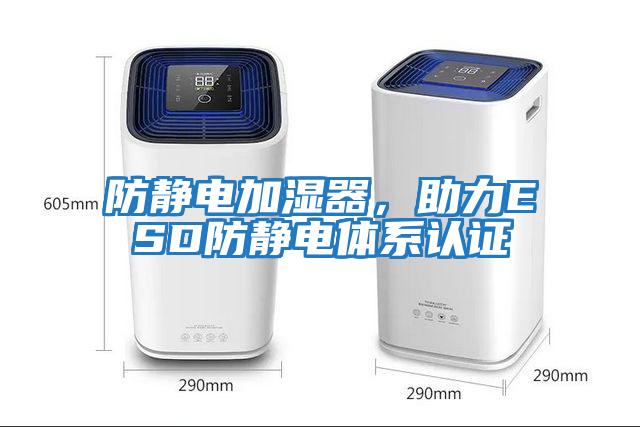 防靜電加濕器，助力ESD防靜電體系認證