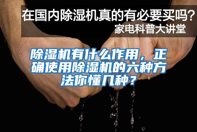 除濕機有什么作用，正確使用除濕機的六種方法你懂幾種？