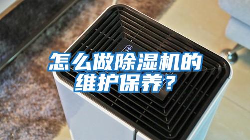 怎么做除濕機(jī)的維護(hù)保養(yǎng)？