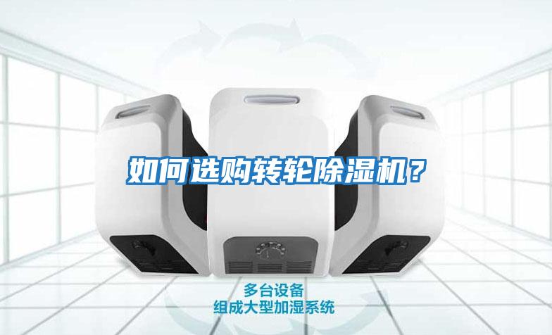 如何選購轉(zhuǎn)輪除濕機(jī)？