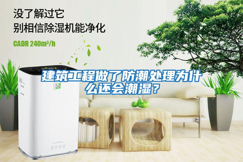 建筑工程做了防潮處理為什么還會潮濕？