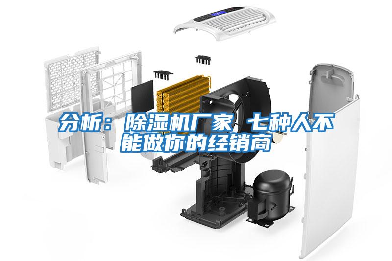 分析：除濕機廠家 七種人不能做你的經(jīng)銷商