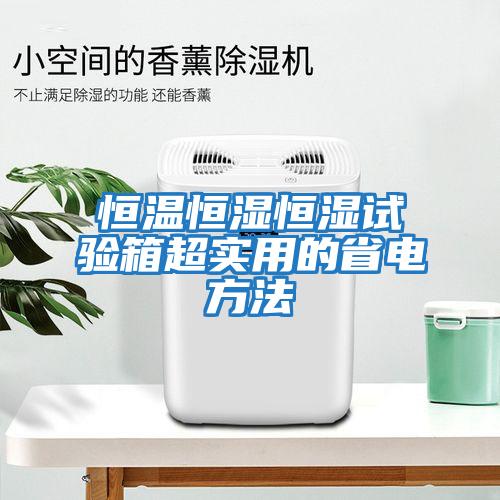 恒溫恒濕恒濕試驗箱超實用的省電方法