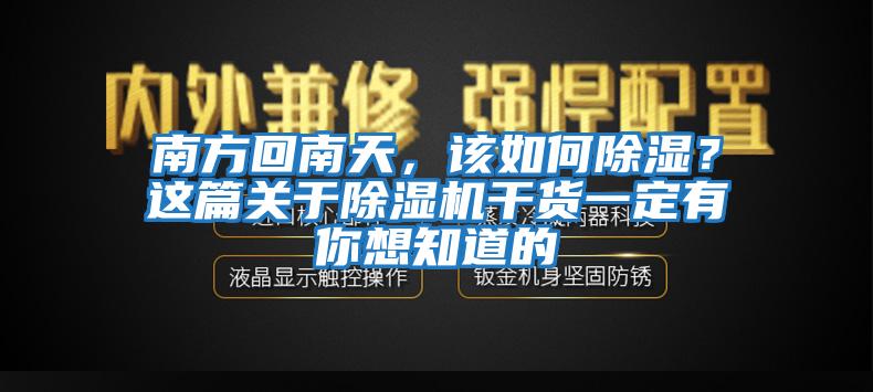 南方回南天，該如何除濕？這篇關于除濕機干貨一定有你想知道的