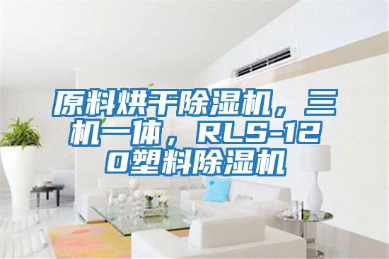 原料烘干除濕機(jī)，三機(jī)一體，RLS-120塑料除濕機(jī)