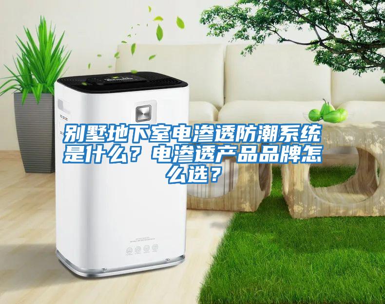 別墅地下室電滲透防潮系統(tǒng)是什么？電滲透產(chǎn)品品牌怎么選？