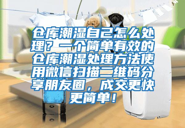 倉庫潮濕自己怎么處理？一個簡單有效的倉庫潮濕處理方法使用微信掃描二維碼分享朋友圈，成交更快更簡單！