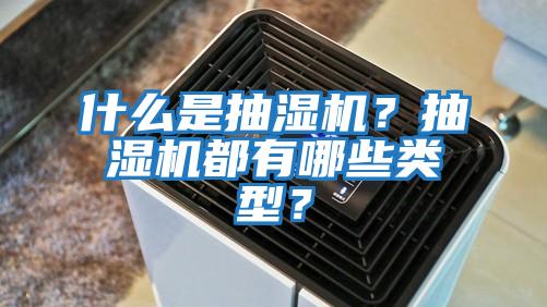 什么是抽濕機(jī)？抽濕機(jī)都有哪些類型？