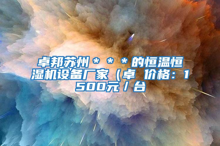 卓邦蘇州＊＊＊的恒溫恒濕機(jī)設(shè)備廠家（卓 價(jià)格：1500元／臺(tái)