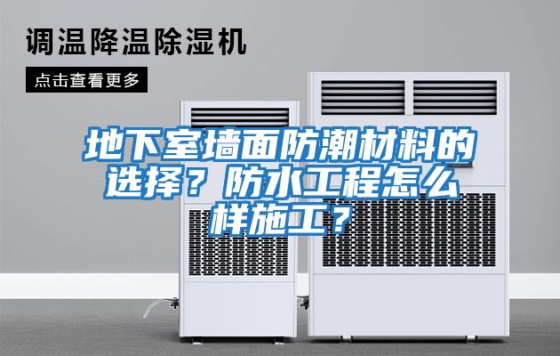 地下室墻面防潮材料的選擇？防水工程怎么樣施工？