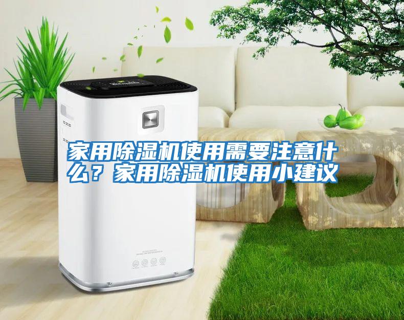 家用除濕機(jī)使用需要注意什么？家用除濕機(jī)使用小建議