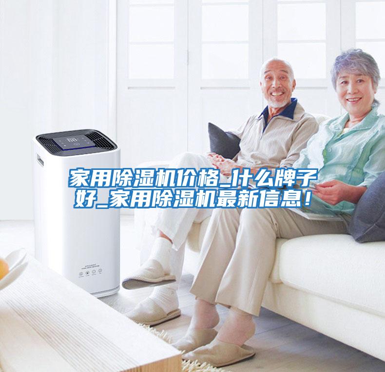 家用除濕機價格_什么牌子好_家用除濕機最新信息！