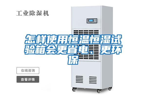 怎樣使用恒溫恒濕試驗(yàn)箱會(huì)更省電、更環(huán)保