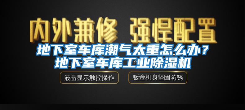 地下室車庫潮氣太重怎么辦？地下室車庫工業(yè)除濕機(jī)