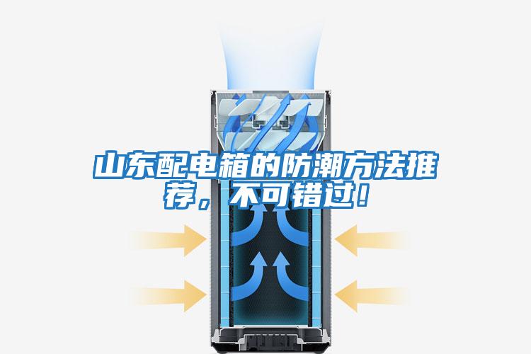 山東配電箱的防潮方法推薦，不可錯(cuò)過！