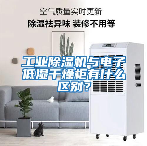 工業(yè)除濕機(jī)與電子低濕干燥柜有什么區(qū)別？