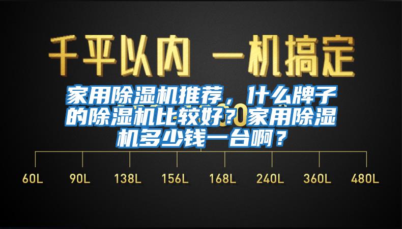 家用除濕機(jī)推薦，什么牌子的除濕機(jī)比較好？家用除濕機(jī)多少錢一臺(tái)??？