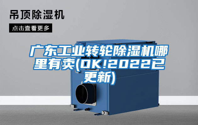 廣東工業(yè)轉(zhuǎn)輪除濕機(jī)哪里有賣(OK!2022已更新)