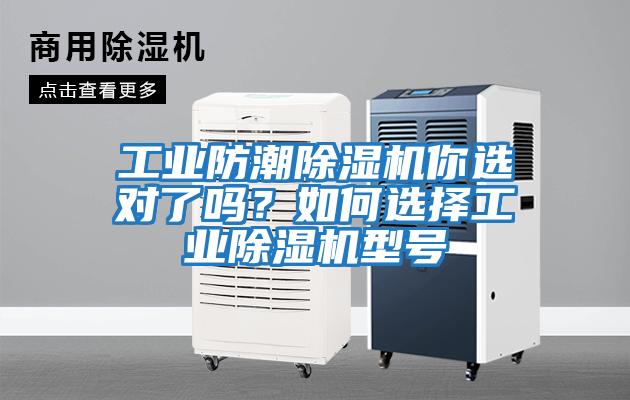 工業(yè)防潮除濕機(jī)你選對了嗎？如何選擇工業(yè)除濕機(jī)型號