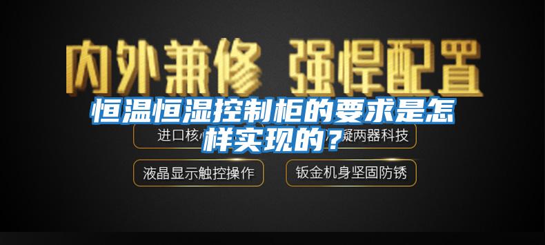 恒溫恒濕控制柜的要求是怎樣實現(xiàn)的？