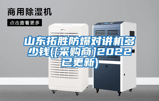 山東拓勝防爆對(duì)講機(jī)多少錢([采購(gòu)商]2022已更新)