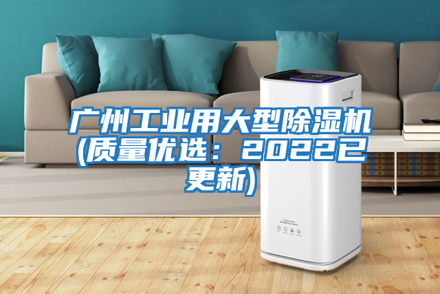 廣州工業(yè)用大型除濕機(jī)(質(zhì)量優(yōu)選：2022已更新)