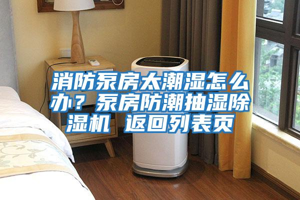 消防泵房太潮濕怎么辦？泵房防潮抽濕除濕機 返回列表頁