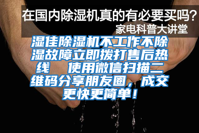 濕佳除濕機不工作不除濕故障立即撥打售后熱線  使用微信掃描二維碼分享朋友圈，成交更快更簡單！