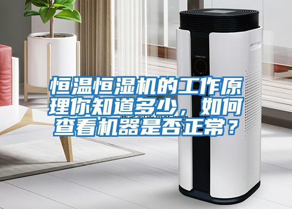 恒溫恒濕機的工作原理你知道多少，如何查看機器是否正常？