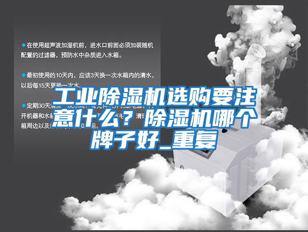 工業(yè)除濕機(jī)選購(gòu)要注意什么？除濕機(jī)哪個(gè)牌子好_重復(fù)