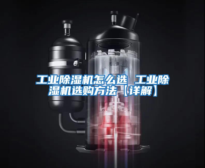 工業(yè)除濕機怎么選 工業(yè)除濕機選購方法【詳解】