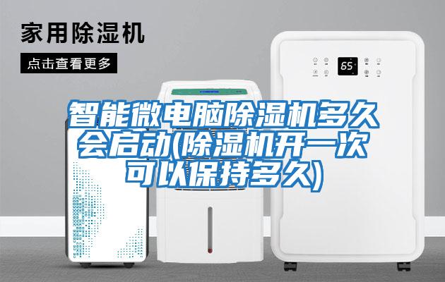 智能微電腦除濕機多久會啟動(除濕機開一次可以保持多久)