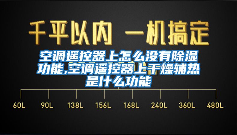 空調遙控器上怎么沒有除濕功能,空調遙控器上干燥輔熱是什么功能