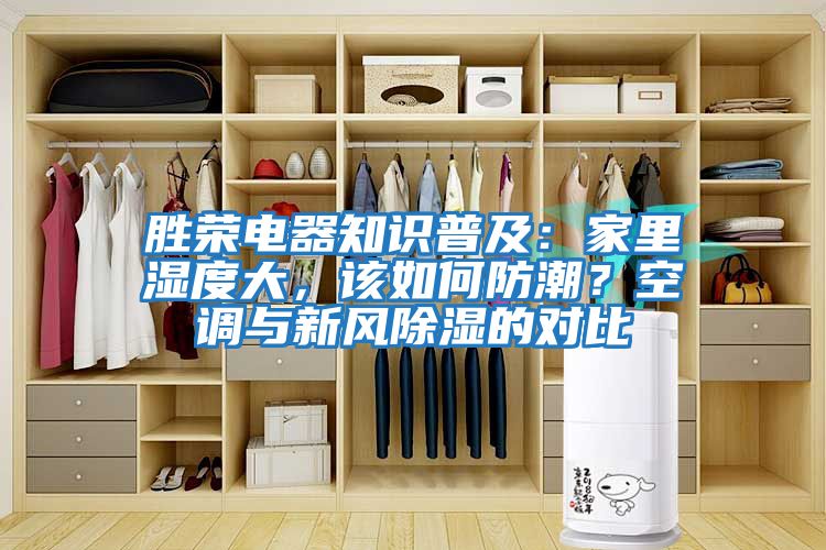 勝榮電器知識普及：家里濕度大，該如何防潮？空調(diào)與新風(fēng)除濕的對比